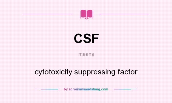 What does CSF mean? It stands for cytotoxicity suppressing factor