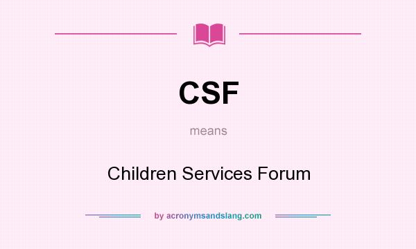 What does CSF mean? It stands for Children Services Forum