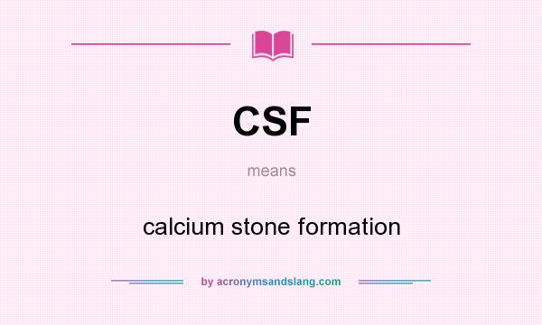 What does CSF mean? It stands for calcium stone formation