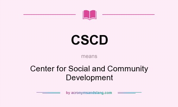 What does CSCD mean? It stands for Center for Social and Community Development