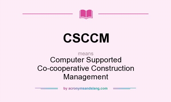 What does CSCCM mean? It stands for Computer Supported Co-cooperative Construction Management