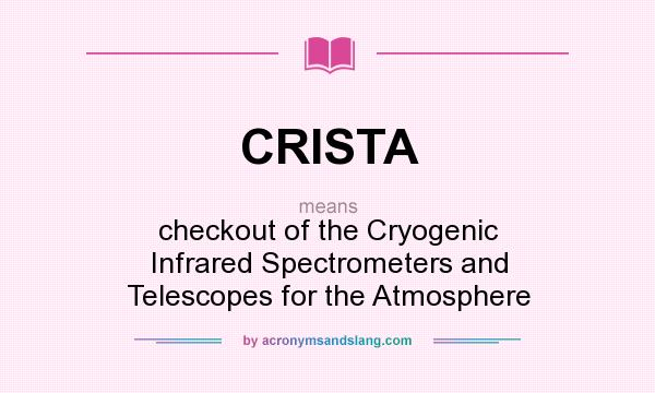What does CRISTA mean? It stands for checkout of the Cryogenic Infrared Spectrometers and Telescopes for the Atmosphere