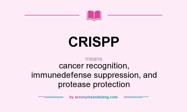 What does CRISPP mean? It stands for cancer recognition, immunedefense suppression, and protease protection