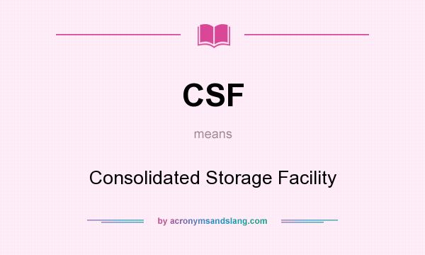 What does CSF mean? It stands for Consolidated Storage Facility