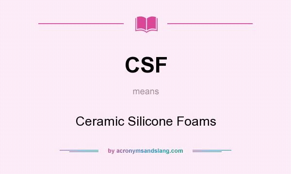 What does CSF mean? It stands for Ceramic Silicone Foams