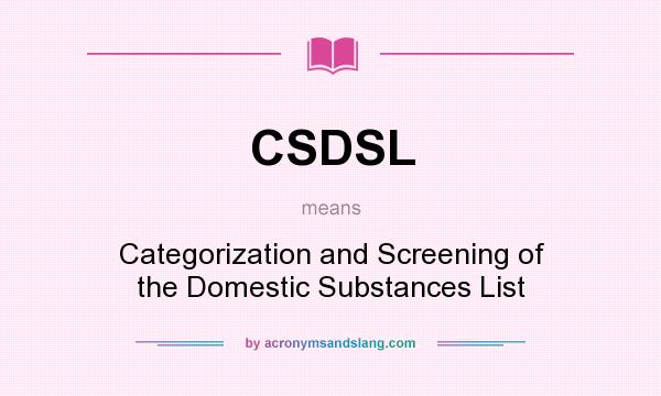 What does CSDSL mean? It stands for Categorization and Screening of the Domestic Substances List