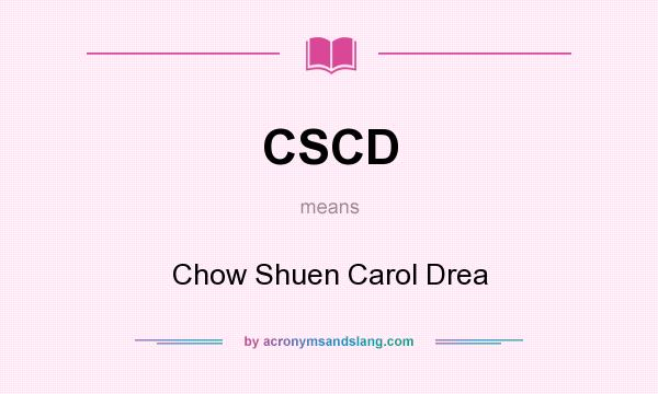 What does CSCD mean? It stands for Chow Shuen Carol Drea