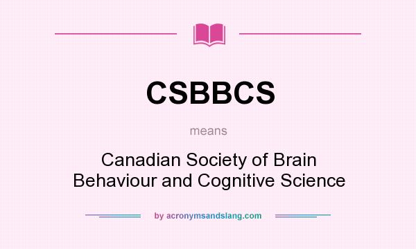 What does CSBBCS mean? It stands for Canadian Society of Brain Behaviour and Cognitive Science