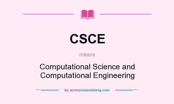 What does CSCE mean? It stands for Computational Science and Computational Engineering