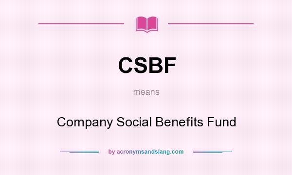 What does CSBF mean? It stands for Company Social Benefits Fund