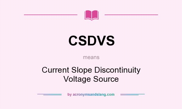 What does CSDVS mean? It stands for Current Slope Discontinuity Voltage Source