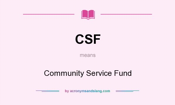 What does CSF mean? It stands for Community Service Fund