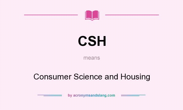 What does CSH mean? It stands for Consumer Science and Housing