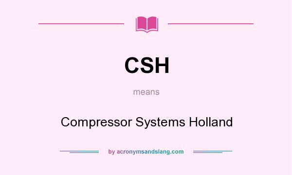 What does CSH mean? It stands for Compressor Systems Holland