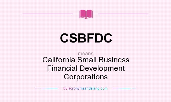 What does CSBFDC mean? It stands for California Small Business Financial Development Corporations