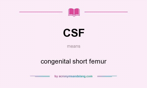 What does CSF mean? It stands for congenital short femur
