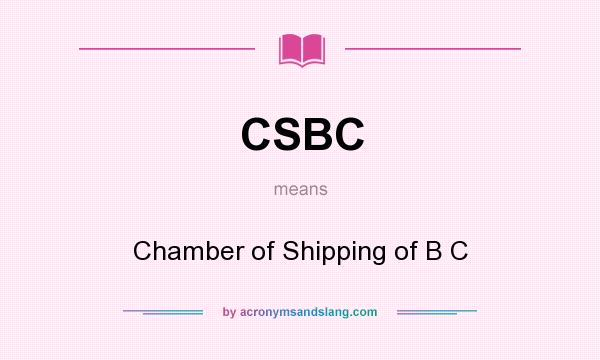 What does CSBC mean? It stands for Chamber of Shipping of B C