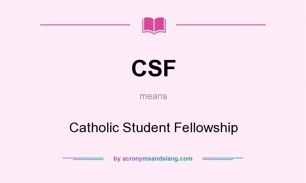 What does CSF mean? It stands for Catholic Student Fellowship