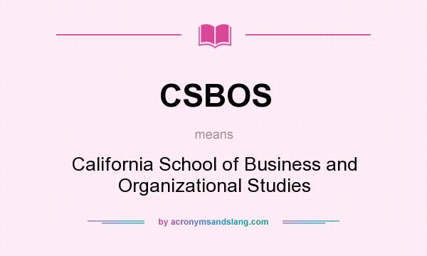 What does CSBOS mean? It stands for California School of Business and Organizational Studies