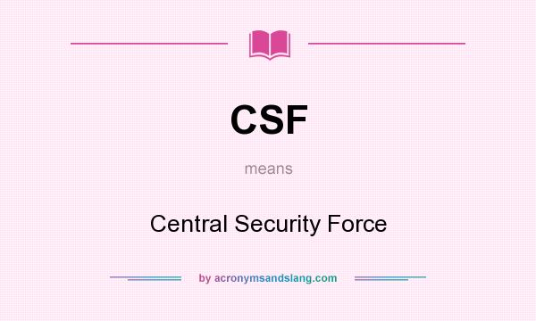 What does CSF mean? It stands for Central Security Force