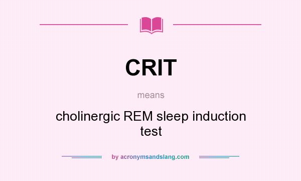 What does CRIT mean? It stands for cholinergic REM sleep induction test