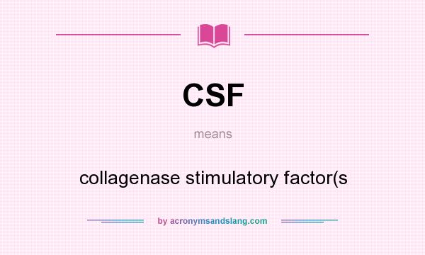 What does CSF mean? It stands for collagenase stimulatory factor(s
