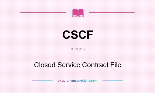 What does CSCF mean? It stands for Closed Service Contract File