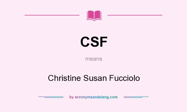 What does CSF mean? It stands for Christine Susan Fucciolo