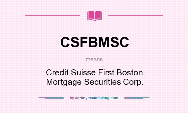 What does CSFBMSC mean? It stands for Credit Suisse First Boston Mortgage Securities Corp.