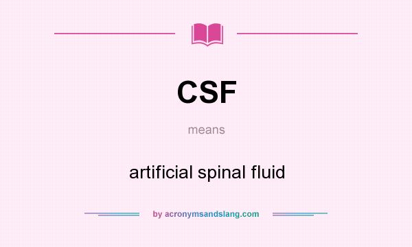 What does CSF mean? It stands for artificial spinal fluid
