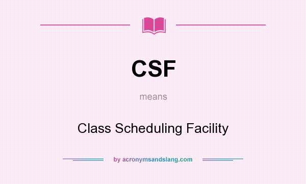 What does CSF mean? It stands for Class Scheduling Facility