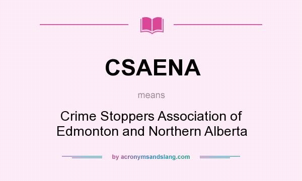 What does CSAENA mean? It stands for Crime Stoppers Association of Edmonton and Northern Alberta