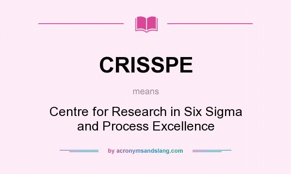 What does CRISSPE mean? It stands for Centre for Research in Six Sigma and Process Excellence
