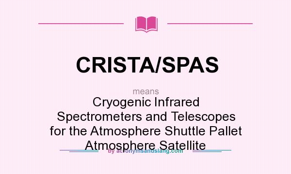 What does CRISTA/SPAS mean? It stands for Cryogenic Infrared Spectrometers and Telescopes for the Atmosphere Shuttle Pallet Atmosphere Satellite