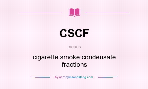 What does CSCF mean? It stands for cigarette smoke condensate fractions