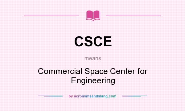 What does CSCE mean? It stands for Commercial Space Center for Engineering