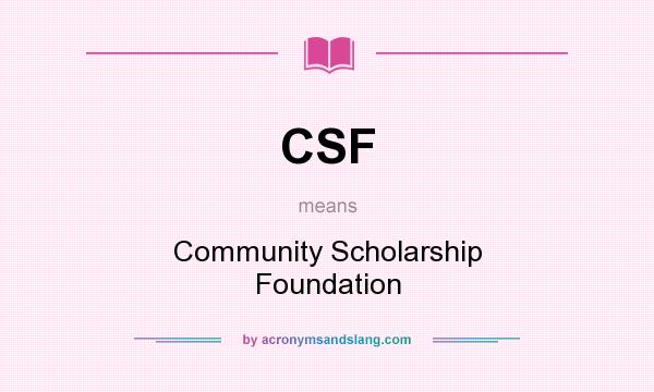 What does CSF mean? It stands for Community Scholarship Foundation