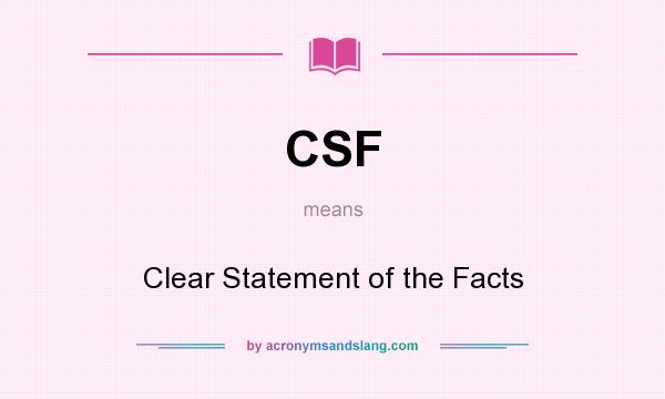 What does CSF mean? It stands for Clear Statement of the Facts
