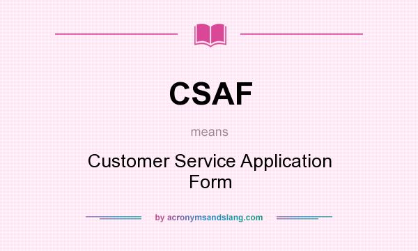 What does CSAF mean? It stands for Customer Service Application Form