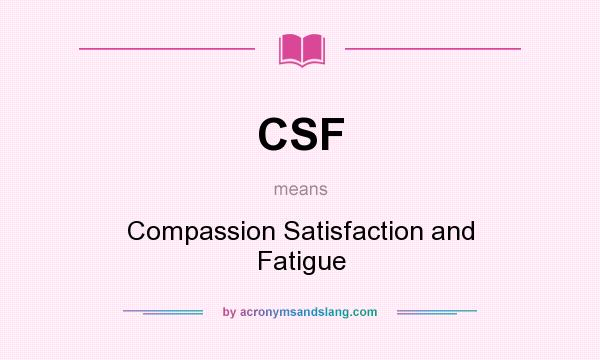 What does CSF mean? It stands for Compassion Satisfaction and Fatigue