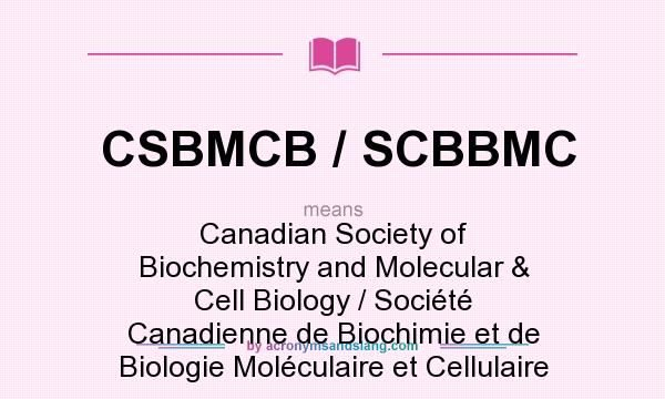 What does CSBMCB / SCBBMC mean? It stands for Canadian Society of Biochemistry and Molecular & Cell Biology / Société Canadienne de Biochimie et de Biologie Moléculaire et Cellulaire