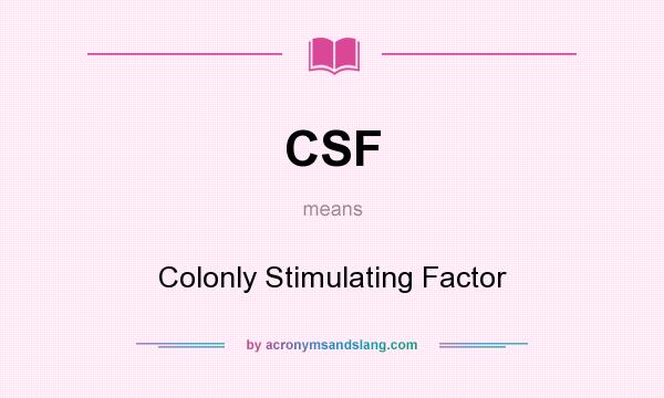What does CSF mean? It stands for Colonly Stimulating Factor