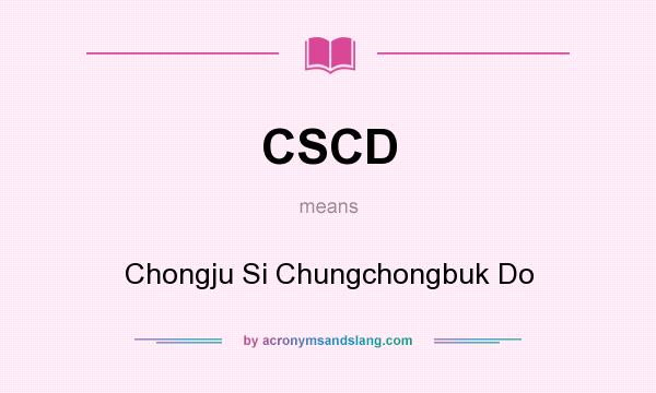 What does CSCD mean? It stands for Chongju Si Chungchongbuk Do