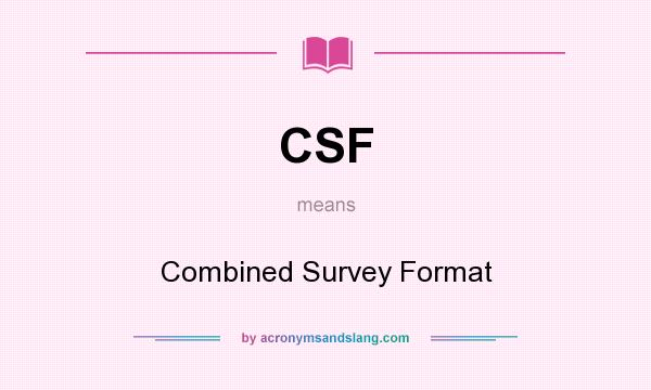 What does CSF mean? It stands for Combined Survey Format