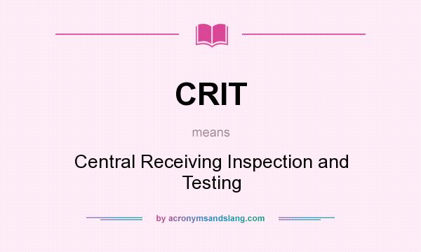 What does CRIT mean? It stands for Central Receiving Inspection and Testing