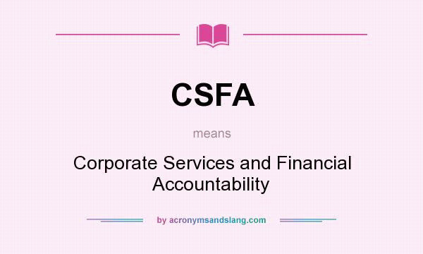What does CSFA mean? It stands for Corporate Services and Financial Accountability