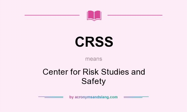 What does CRSS mean? It stands for Center for Risk Studies and Safety