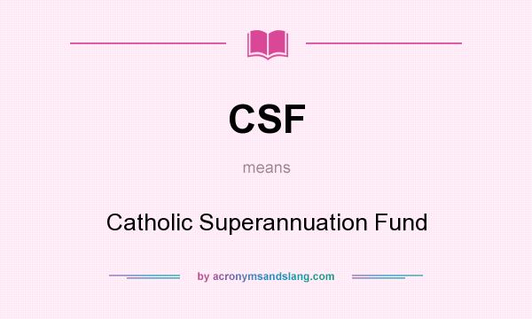 What does CSF mean? It stands for Catholic Superannuation Fund