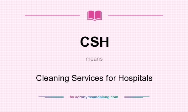 What does CSH mean? It stands for Cleaning Services for Hospitals