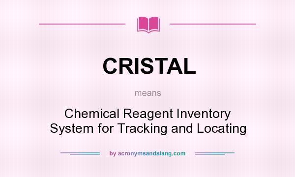 What does CRISTAL mean? It stands for Chemical Reagent Inventory System for Tracking and Locating